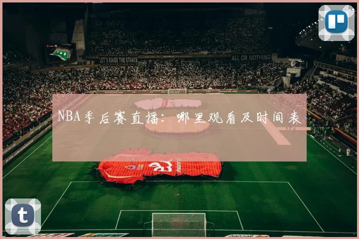 NBA季后赛直播:哪里观看及时间表