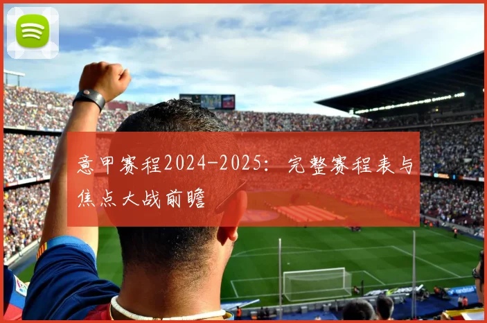 意甲赛程2024-2025：完整赛程表与焦点大战前瞻