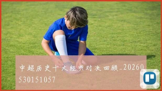 中超历史十大经典对决回顾_20260530151057